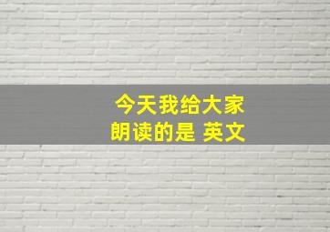 今天我给大家朗读的是 英文